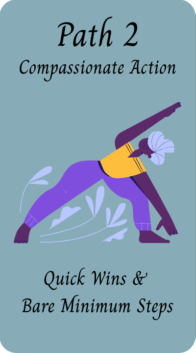 Path 2: Compassionate Action - Quick Wins and Bare Minimum Steps